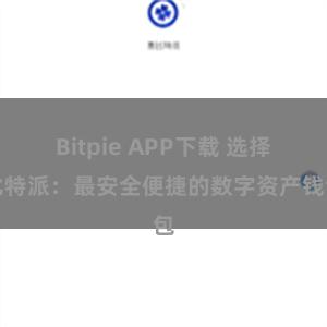 Bitpie APP下载 选择比特派：最安全便捷的数字资产钱包