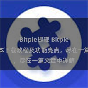 Bitpie提现 Bitpie钱包最新版本下载教程及功能亮点，尽在一篇文章中详解