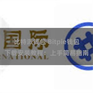 比特派钱包 Bitpie钱包下载安装教程：上手简易指南