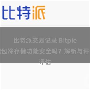 比特派交易记录 Bitpie钱包冷存储功能安全吗？解析与评估