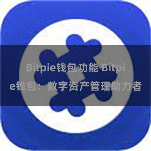 Bitpie钱包功能 Bitpie钱包：数字资产管理助力者