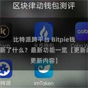 比特派跨平台 Bitpie钱包更新了什么？最新功能一览【更新内容】