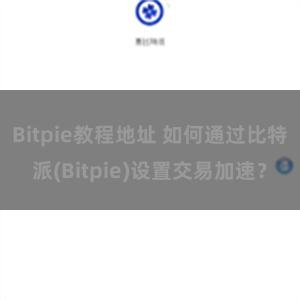 Bitpie教程地址 如何通过比特派(Bitpie)设置交易加速？