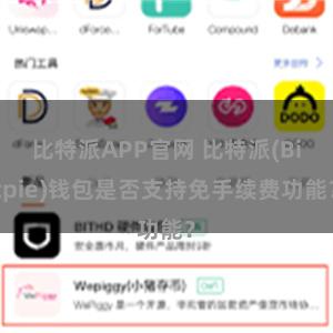 比特派APP官网 比特派(Bitpie)钱包是否支持免手续费功能？