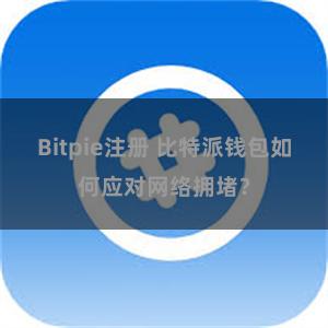 Bitpie注册 比特派钱包如何应对网络拥堵？