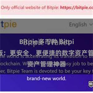 Bitpie多币种 Bitpie官方版：更安全、更便捷的数字资产管理神器