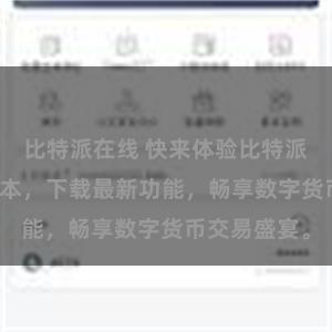 比特派在线 快来体验比特派APP最新版本，下载最新功能，畅享数字货币交易盛宴。