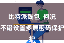 比特派钱包  何况不错设置多层密码保护
