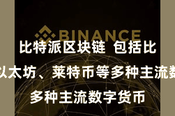 比特派区块链  包括比特币、以太坊、莱特币等多种主流数字货币