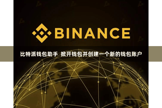 比特派钱包助手  掀开钱包并创建一个新的钱包账户