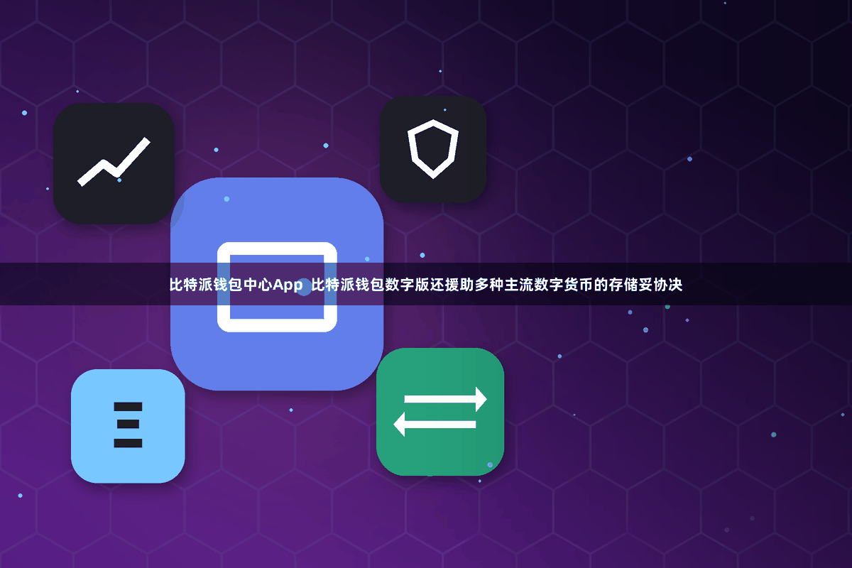 比特派钱包中心App  比特派钱包数字版还援助多种主流数字货币的存储妥协决