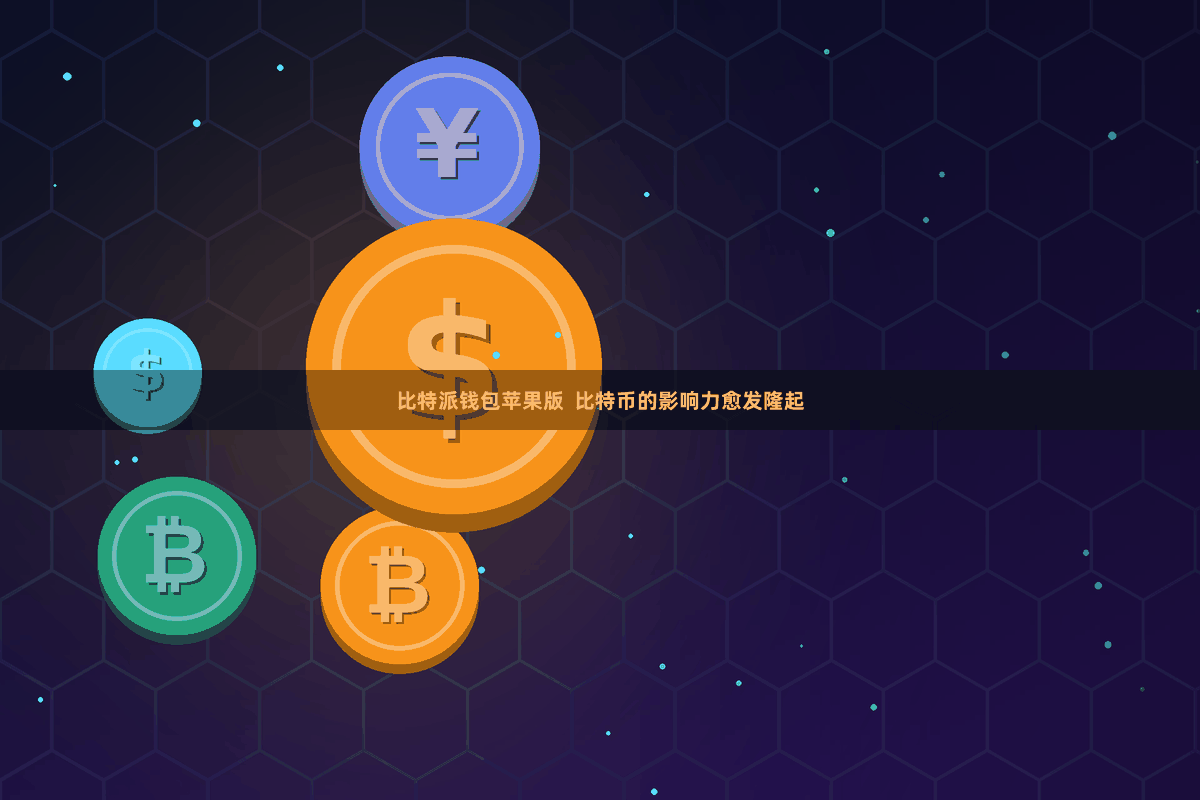 比特派钱包苹果版  比特币的影响力愈发隆起