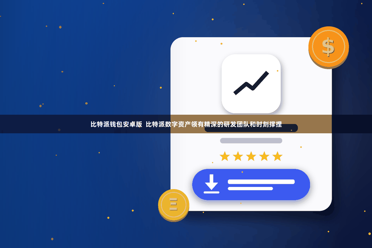 比特派钱包安卓版  比特派数字资产领有精深的研发团队和时刻撑捏